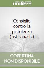 Consiglio contro la pistolenza (rist. anast.)