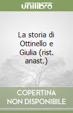 La storia di Ottinello e Giulia (rist. anast.)