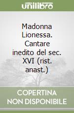 Madonna Lionessa. Cantare inedito del sec. XVI (rist. anast.) libro