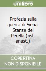 Profezia sulla guerra di Siena. Stanze del Perella (rist. anast.) libro