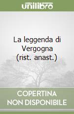 La leggenda di Vergogna (rist. anast.) libro