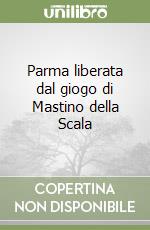 Parma liberata dal giogo di Mastino della Scala libro