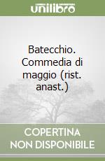 Batecchio. Commedia di maggio (rist. anast.) libro
