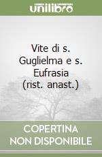Vite di s. Guglielma e s. Eufrasia (rist. anast.) libro