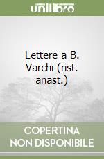 Lettere a B. Varchi (rist. anast.)