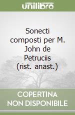 Sonecti composti per M. John de Petruciis (rist. anast.) libro