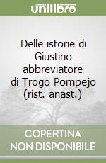 Delle istorie di Giustino abbreviatore di Trogo Pompejo (rist. anast.) libro