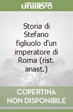 Storia di Stefano figliuolo d'un imperatore di Roma (rist. anast.) libro