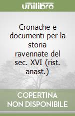 Cronache e documenti per la storia ravennate del sec. XVI (rist. anast.) libro