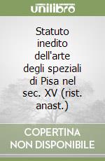 Statuto inedito dell'arte degli speziali di Pisa nel sec. XV (rist. anast.) libro