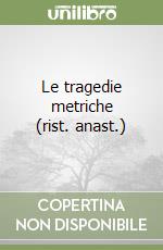 Le tragedie metriche (rist. anast.) libro