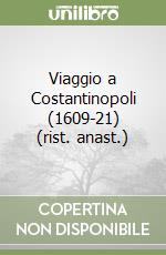 Viaggio a Costantinopoli (1609-21) (rist. anast.) libro