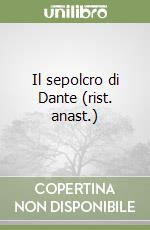 Il sepolcro di Dante (rist. anast.) libro