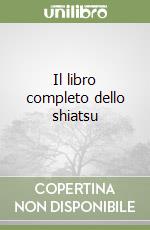 Il libro completo dello shiatsu libro