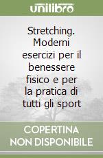 Stretching. Moderni esercizi per il benessere fisico e per la pratica di tutti gli sport libro