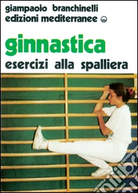 Ginnastica. Esercizi alla spalliera libro