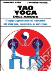 Tao yoga dell'amore. L'appagamento totale di corpo, mente e anima libro