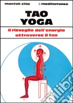 Tao yoga. Il risveglio dell'energia risanatrice attraverso il Tao libro