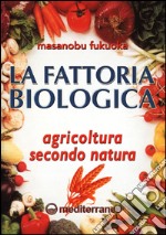 La fattoria biologica. Agricoltura secondo natura