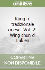 Kung fu tradizionale cinese. Vol. 2: Wing chun di Fukien libro