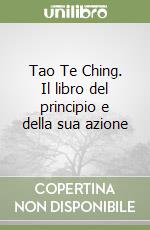 Tao Te Ching. Il libro del principio e della sua azione libro