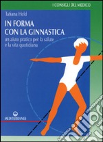 In forma con la ginnastica. Un aiuto pratico per la salute e la vita quotidiana libro