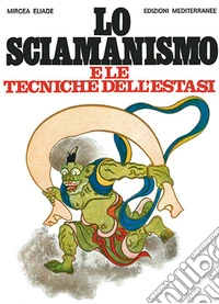 Lo sciamanismo e le tecniche dell'estasi