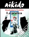 Aikido. La pratica libro di Ueshiba Kisshomaru Willian A. (cur.)