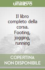 Il libro completo della corsa. Footing, jogging, running libro