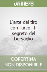 L'arte del tiro con l'arco. Il segreto del bersaglio