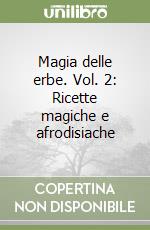 Magia delle erbe. Vol. 2: Ricette magiche e afrodisiache libro