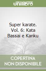 Super karate. Vol. 6: Kata Bassai e Kanku libro