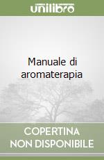 Manuale di aromaterapia libro
