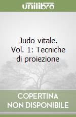 Judo vitale. Vol. 1: Tecniche di proiezione libro