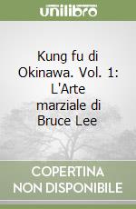 Kung fu di Okinawa. Vol. 1: L'Arte marziale di Bruce Lee