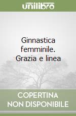 Ginnastica femminile. Grazia e linea libro