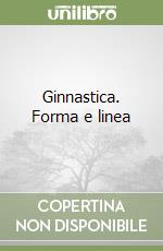 Ginnastica. Forma e linea libro