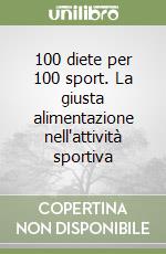 100 diete per 100 sport. La giusta alimentazione nell'attività sportiva libro