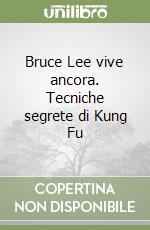 Bruce Lee vive ancora. Tecniche segrete di Kung Fu libro