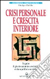 Crisi personale e crescita interiore. Seguire il giusto cammino evolutivo evita squilibri e malattie libro