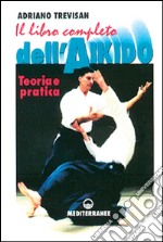 Il libro completo dell'aikido. Teoria e pratica libro