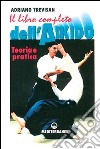 Il libro completo dell'aikido. Teoria e pratica libro di Trevisan Adriano