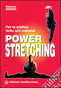 Power stretching. Per la pratica delle arti marziali