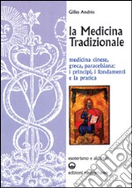 La medicina tradizionale. Medicina cinese, greca, paracelsiana: i principi, i fondamenti, la pratica libro