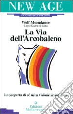 La via dell'arcobaleno. La scoperta di sé nella visione sciamanica