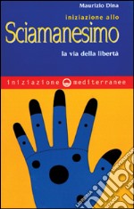 Iniziazione allo sciamanesimo. La via della libertà libro