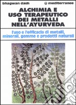 Alchimia e uso terapeutico dei metalli nell'ayurveda. L'uso e l'efficacia dei metalli, minerali, gemme e prodotti naturali libro