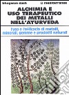 Alchimia e uso terapeutico dei metalli nell'ayurveda. L'uso e l'efficacia dei metalli, minerali, gemme e prodotti naturali libro