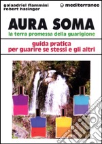 Aura soma. La terra promessa della guarigione. Guida pratica per guarire se stessi e gli altri