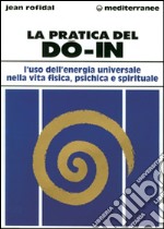 La pratica del do in. L'uso dell'energia universale nella vita fisica, psichica e spirituale